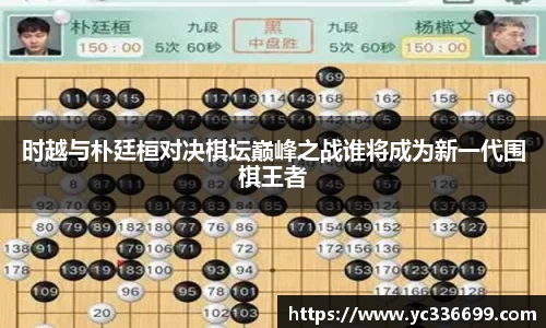时越与朴廷桓对决棋坛巅峰之战谁将成为新一代围棋王者